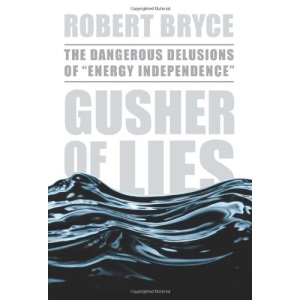 Gusher of Lies: The Dangerous Delusions of Energy Independence: The Dangerous Delusions of Energy Independence