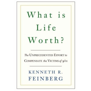 What is Life Worth?: The Unprecedented Effort to Compensate the Victims of 9/11