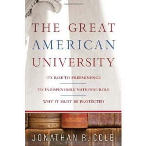 The Great American University: Its Rise to Preeminence, Its Indispensable National Role, Why it Must be Protected: Its Rise to Preeminence and Threatened Future