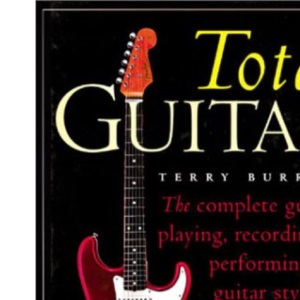 The Total Guitar: The Complete Guide to Playing, Recording and Performing Every Guitar Style with Over 1000 Chords