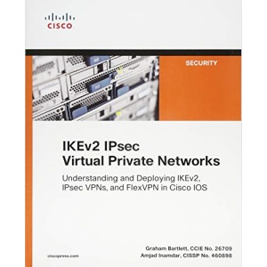 IKEv2 IPsec Virtual Private Networks: Understanding and Deploying IKEv2, IPsec VPNs, and FlexVPN in Cisco IOS (Networking Technology: Security)