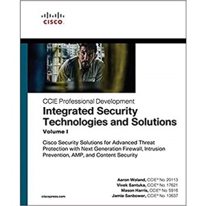 Integrated Security Technologies and Solutions - Volume I: Cisco Security Solutions for Advanced Threat Protection with Next Generation Firewall, ... Security (CCIE Professional Development)