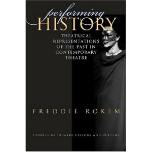 Performing History: Theatrical Representations of the Past in Contemporary Theatre (Studies Theatre Hist & Culture) (Studies in Theatre History & Culture)