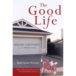 The Good Life: Genuine Christianity for the Middle Class (Christian Practice of Everyday Life)