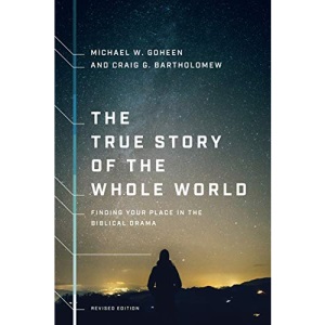 The True Story of the Whole World: Finding Your Place in the Biblical Drama