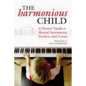 The Harmonious Child: A Parents' Guide to Musical Instruments, Teachers and Lessons