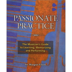 Passionate Practice: The Musician's Guide to Learning, Memorizing, and Performing