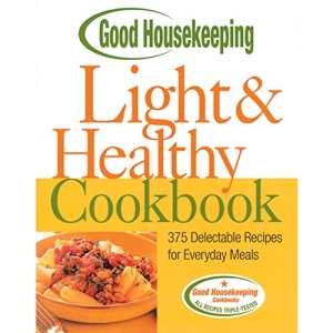 Good Housekeeping Light & Healthy Cookbook: 375 Delectable Recipes for Everyday Meals
