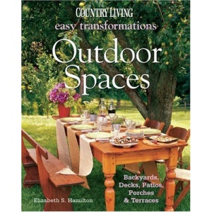 Outdoor Spaces: Backyards, Decks, Patios, Porches & Terraces (Country Living: Easy Transformations)
