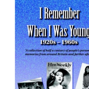 I Remember When I Was Young: 1920s - 1960s: A Collection of Half a Century of People's Personal Memories from around Britain and Farther Afield
