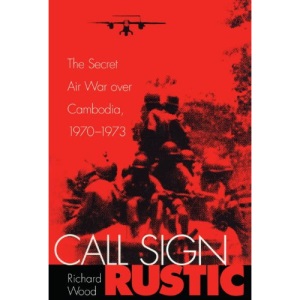 Call Sign Rustic: The Secret Air War Over Cambodia 1970-1973