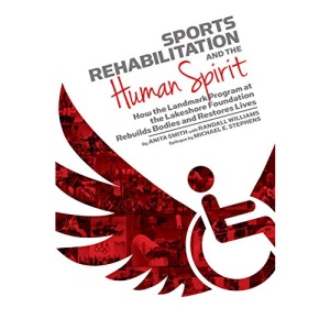 Sports Rehabilitation and the Human Spirit: How the Landmark Program at the Lakeshore Foundation Rebuilds Bodies and Restores Lives