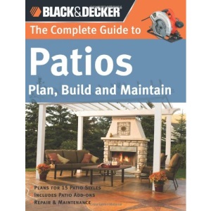 The Complete Guide to Patios: Plan, Build & Maintain: Plan, Build and Maintain