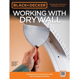 Working with Drywall: Hanging and Finishing Drywall the Professional Way (Black & Decker)