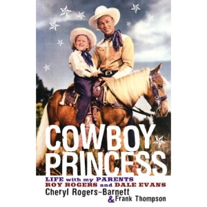 Cowboy Princess: Life with My Parents Roy Rogers and Dale Evans