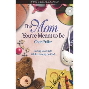 The Mom You're Meant to Be: Loving Your Kids While Leaning on God (Focus on the Family)