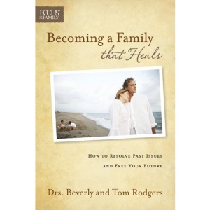 Becoming a Family That Heals: How to Resolve Past Issues and Free Your Future (Focus on the Family)