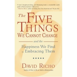 The Five Things We Cannot Change: And the Happiness We Find by Embracing Them