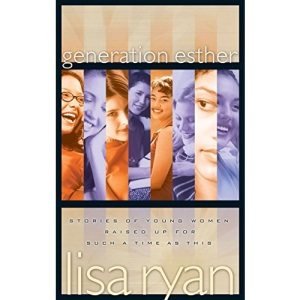 Generation Esther: Stories of Young Women Raised Up for Such a Time as This