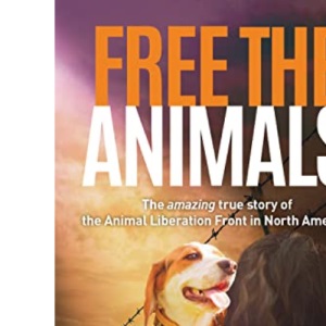 Free the Animals - 30th Anniversary Edition: The Amazing True Story of the Animal Liberation Front in North America