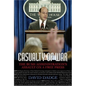 Casualty of War: The Bush Administration's Assault on a Free Press