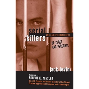 Serial Killers and Sadistic Murderers - Up Close and Personal