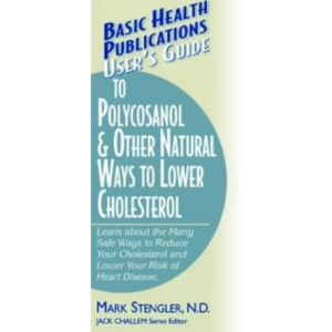 User's Guide to Polycosanol and Other Natural Ways to Lower Cholesterol: Reduce Your Cholesterol and Lower Your Risk of Heart Disease: Nutritents (Basic Health Publications series)