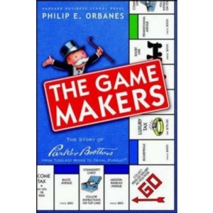 The Game Makers: The Story of Parker Brothers, from Tiddley Winks to Trivial Pursuit