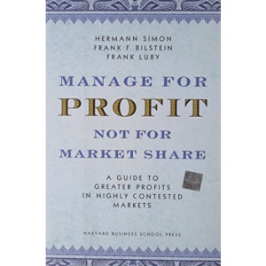 Manage for Profit, Not for Market Share: A Guide to Greater Profits in Highly Contested Markets