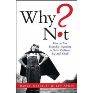 Why Not? How to Use Everyday Ingenuity to Solve Problems Big and Small