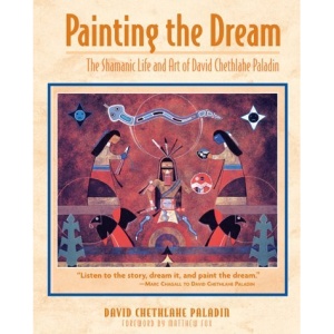 Painting the Dream: The Shamanic Life and Art of David Chethlahe Paladin