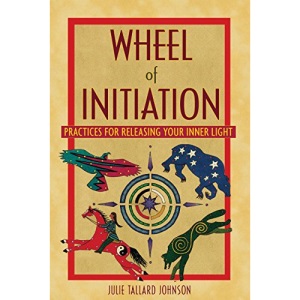 Wheel of Initiation: Practices for Releasing Your Inner Light