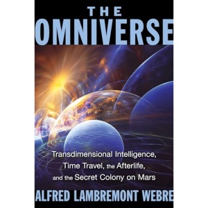 The Omniverse: Transdimensional Intelligence, Time Travel, the Afterlife, and the Secret Colony on Mars