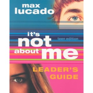 It's Not about Me Teen Edition Leader's Guide