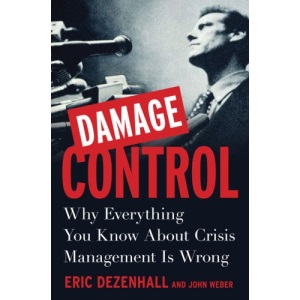 Damage Control: Why Everything You Know about Crisis Management Is Wrong