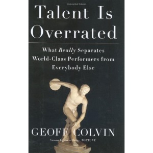 Talent is Overrated: What Really Separates World-Class Performers from Everybody Else