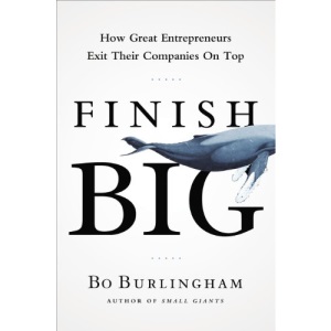 Finish Big: How Great Entrepreneurs Exit Their Companies on Top