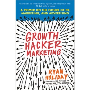 Growth Hacker Marketing: A Primer on the Future of PR, Marketing, and Advertising
