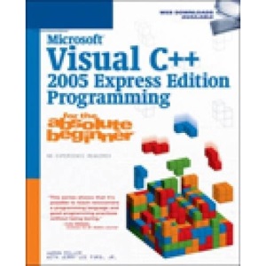 Microsoft Visual C++ 2005 Programming for the Absolute Beginner: Express Edition: Express Edition. Programming for the Absolute Beginner