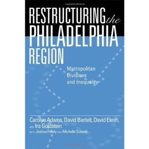 Restructuring the Philadelphia Region: Metropolitan Divisions and Inequality (Philadelphia Voices, Philadelphia Visions)