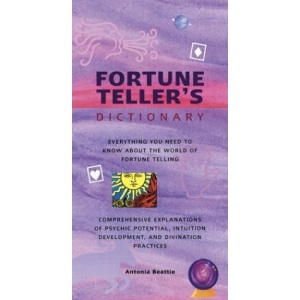 Fortune Teller's Dictionary: Everything You Need to Know about the World of Fortune-Telling: Comprehensive Explanations of Psychic Potential, Intui