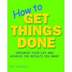 How to Get Things Done: Organize Your Life and Achieve the Results You Want (Hands on High Tech)