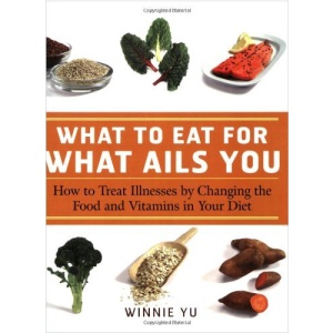 What to Eat for What Ails You: How to Treat Illnesses by Changing the Food and Vitamins in Your Diet