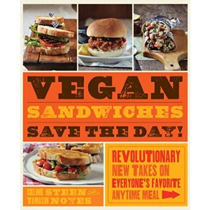 Vegan Sandwiches Save the Day: Revolutionary New Takes On Everyone's Favorite On-the-Go Meal: Revolutionary New Takes on Everyone's Favorite Anytime Meal