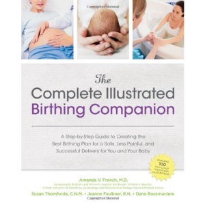 The Complete Illustrated Birthing Companion: A Step-by-Step Guide to Creating the Best Birthing Plan for a Safe, Less Painful, and Successful Delivery for You and Your Baby