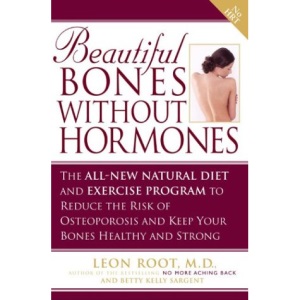 Beautiful Bones without Hormones: The All-new Natural Diet and Exercise Program to Reduce the Risk of Osteoporosis and Keep Your Bones Healthy and Strong