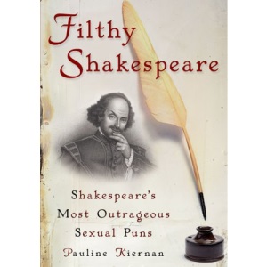 Filthy Shakespeare: Shakespeare's Most Outrageous Sexual Puns