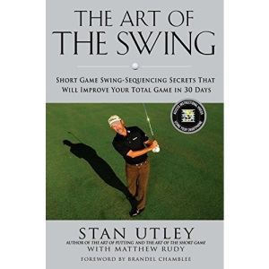 The Art of the Swing: Short Game Swing Sequencing Secrets That Will Improve Your Total Game in 30 Days