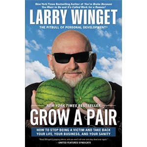 Grow a Pair: How to Stop Being a Victim and Take Back Your Life, Your Business, and Your Sanity