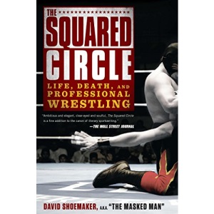 Squared Circle, The : Life, Death and Professional Wrestling